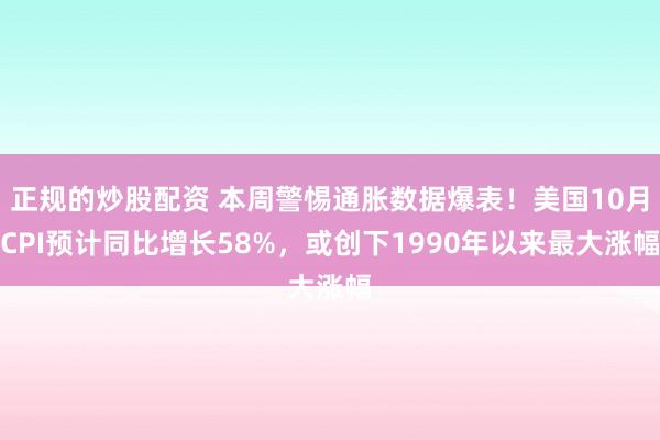 正规的炒股配资 本周警惕通胀数据爆表！美国10月CPI预计同比增长58%，或创下1990年以来最大涨幅